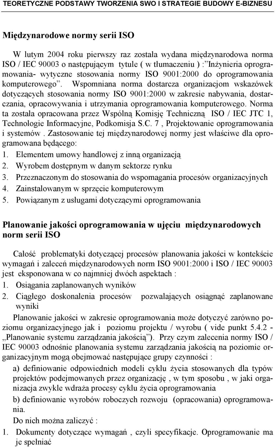 Wspomniana norma dostarcza organizacjom wskazówek dotyczących stosowania normy ISO 9001:2000 w zakresie nabywania, dostarczania, opracowywania i utrzymania oprogramowania komputerowego.