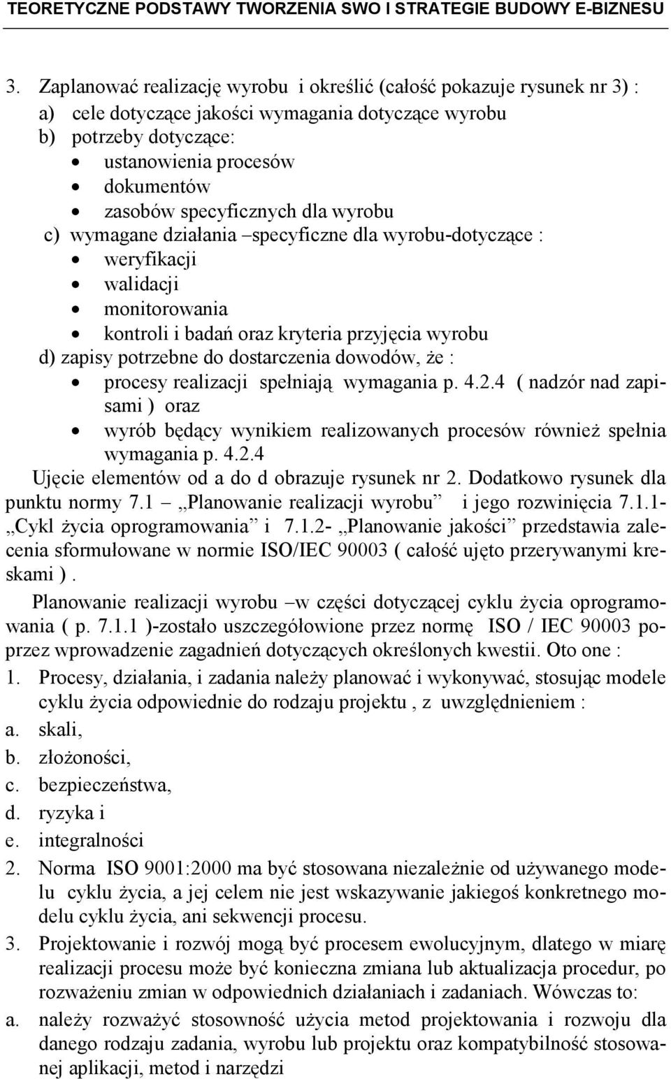 specyficznych dla wyrobu c) wymagane działania specyficzne dla wyrobu-dotyczące : weryfikacji walidacji monitorowania kontroli i badań oraz kryteria przyjęcia wyrobu d) zapisy potrzebne do