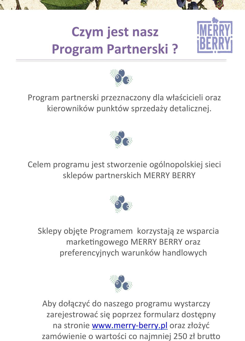 Celem programu jest stworzenie ogólnopolskiej sieci sklepów partnerskich MERRY BERRY Sklepy objęte Programem korzystają ze