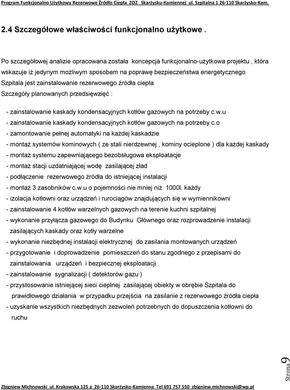 rezerwowego źródła ciepła Szczegóły planowanych przedsięwzięć : - zainstalowanie kaskady kondensacyjnych kotłów gazowych na potrzeby c.w.u - zainstalowanie kaskady kondensacyjnych kotłów gazowych na potrzeby c.