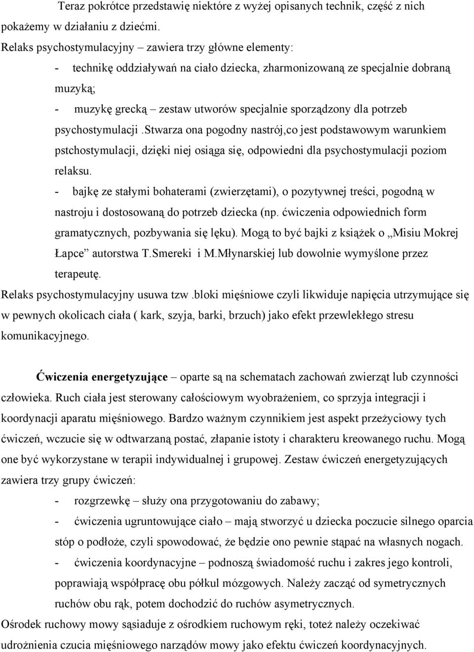 potrzeb psychostymulacji.stwarza ona pogodny nastrój,co jest podstawowym warunkiem pstchostymulacji, dzięki niej osiąga się, odpowiedni dla psychostymulacji poziom relaksu.