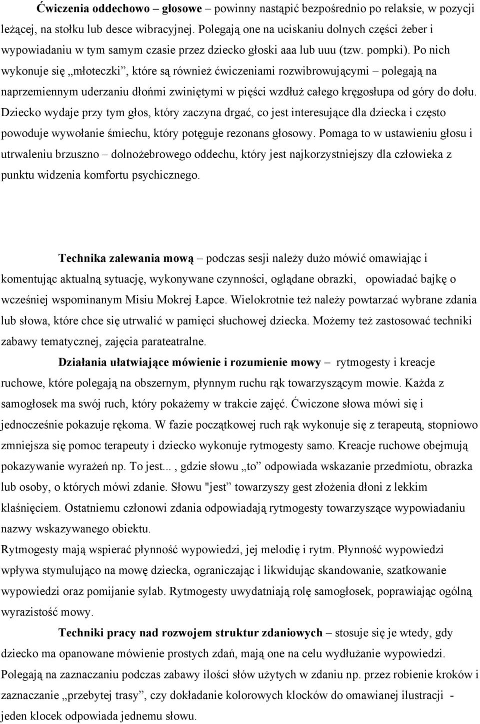 Po nich wykonuje się młoteczki, które są również ćwiczeniami rozwibrowującymi polegają na naprzemiennym uderzaniu dłońmi zwiniętymi w pięści wzdłuż całego kręgosłupa od góry do dołu.