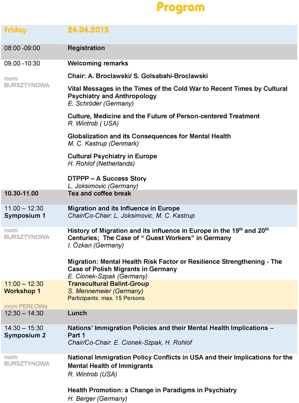 Schröder (Germany) Culture, Medicine and the Future of Person-centered Treatment R. Wintrob ( USA) Globalization and its Consequences for Mental Health M. C. Kastrup (Denmark) Cultural Psychiatry in Europe H.
