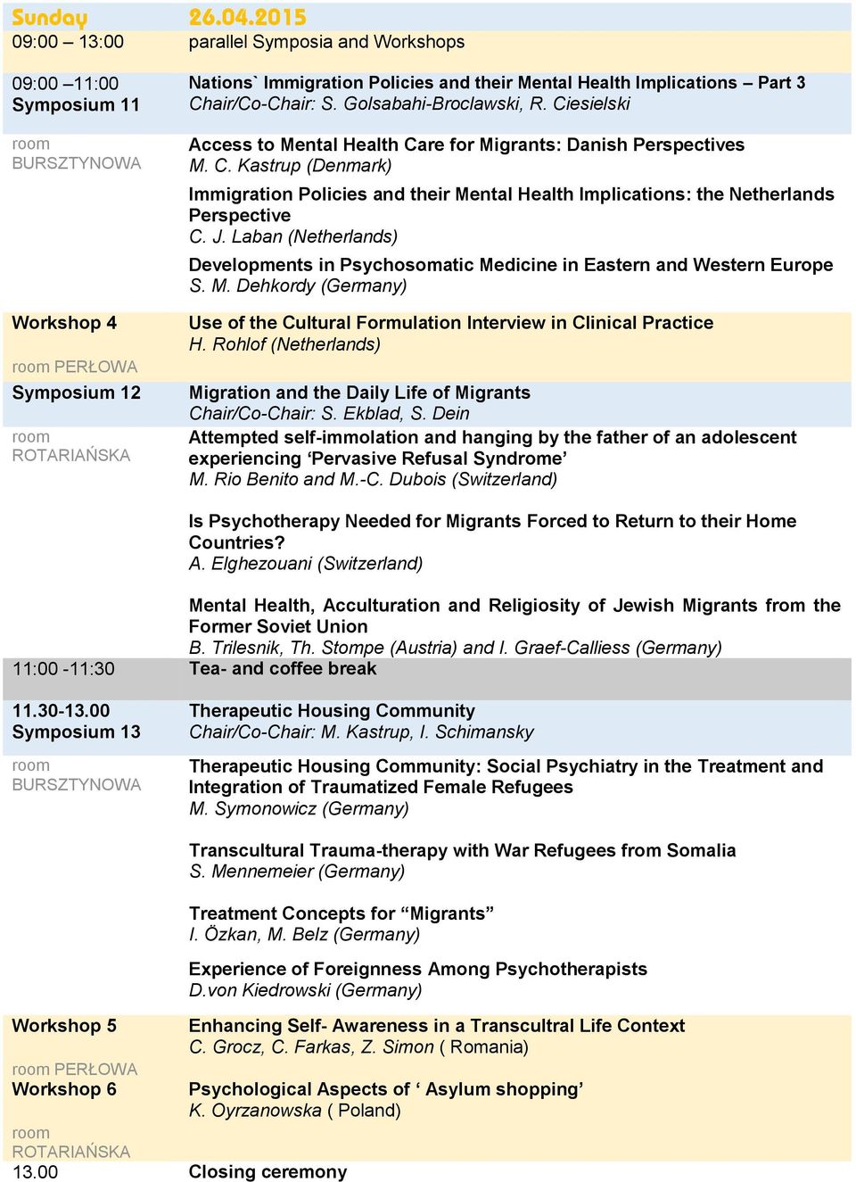 Chair/Co-Chair: S. Golsabahi-Broclawski, R. Ciesielski Access to Mental Health Care for Migrants: Danish Perspectives M. C. Kastrup (Denmark) Immigration Policies and their Mental Health Implications: the Netherlands Perspective C.