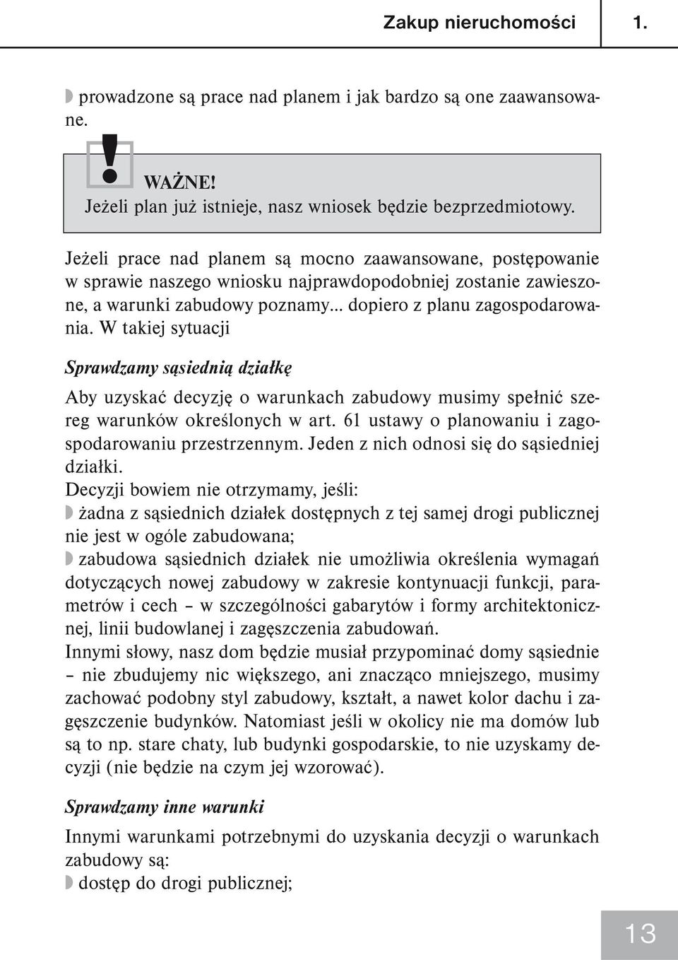 W takiej sytuacji Sprawdzamy sąsiednią działkę Aby uzyskać decyzję o warunkach zabudowy musimy spełnić szereg warunków określonych w art. 61 ustawy o planowaniu i zagospodarowaniu przestrzennym.