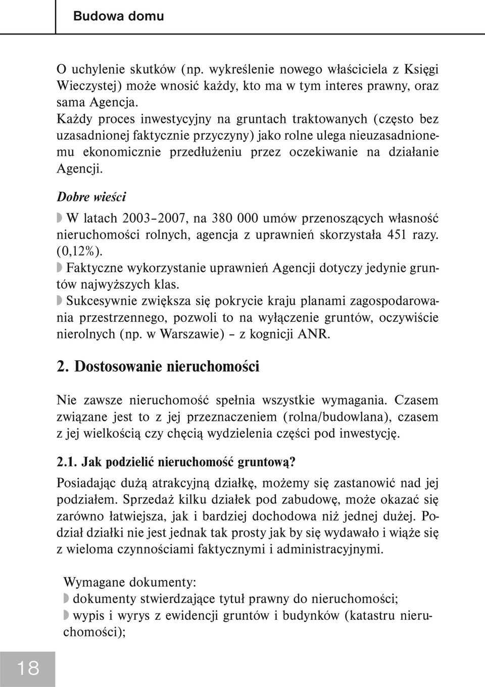 Dobre wieści W latach 2003 2007, na 380 000 umów przenoszących własność nieruchomości rolnych, agencja z uprawnień skorzystała 451 razy. (0,12%).