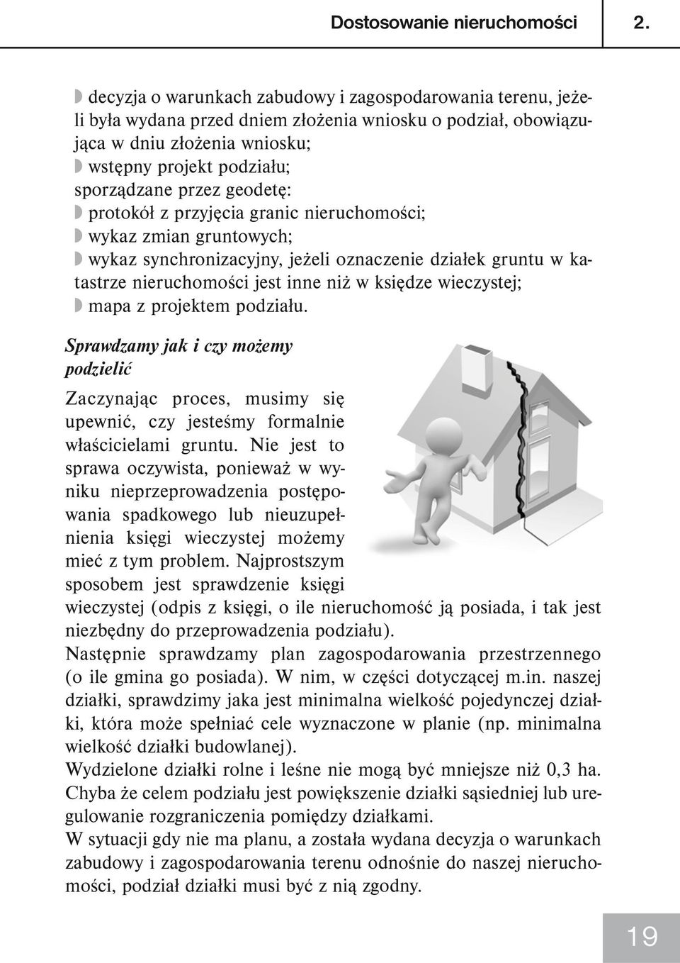 geodetę: protokół z przyjęcia granic nieruchomości; wykaz zmian gruntowych; wykaz synchronizacyjny, jeżeli oznaczenie działek gruntu w katastrze nieruchomości jest inne niż w księdze wieczystej; mapa