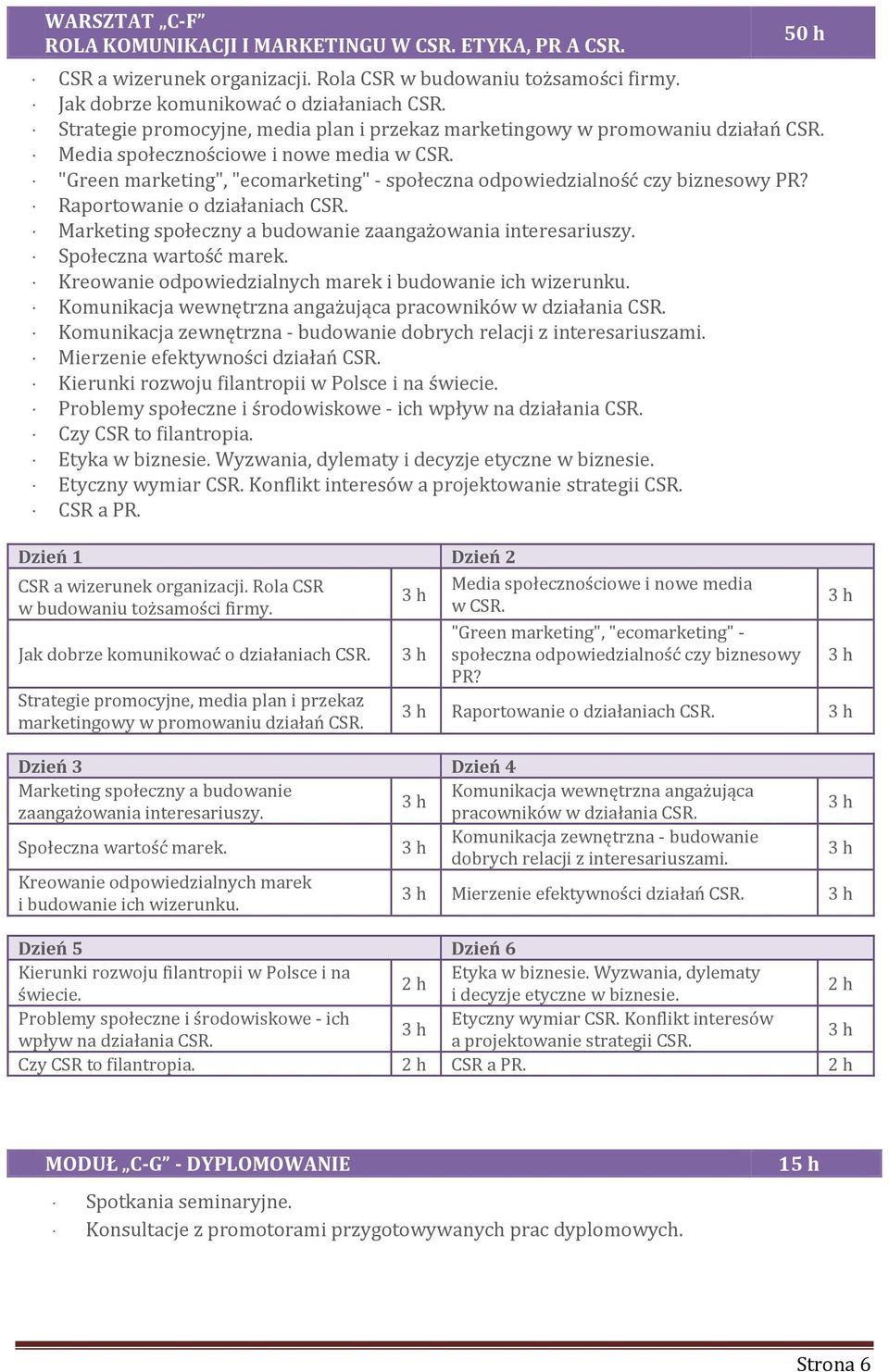 "Green marketing", "ecomarketing" - społeczna odpowiedzialność czy biznesowy PR? Raportowanie o działaniach CSR. Marketing społeczny a budowanie zaangażowania interesariuszy. Społeczna wartość marek.