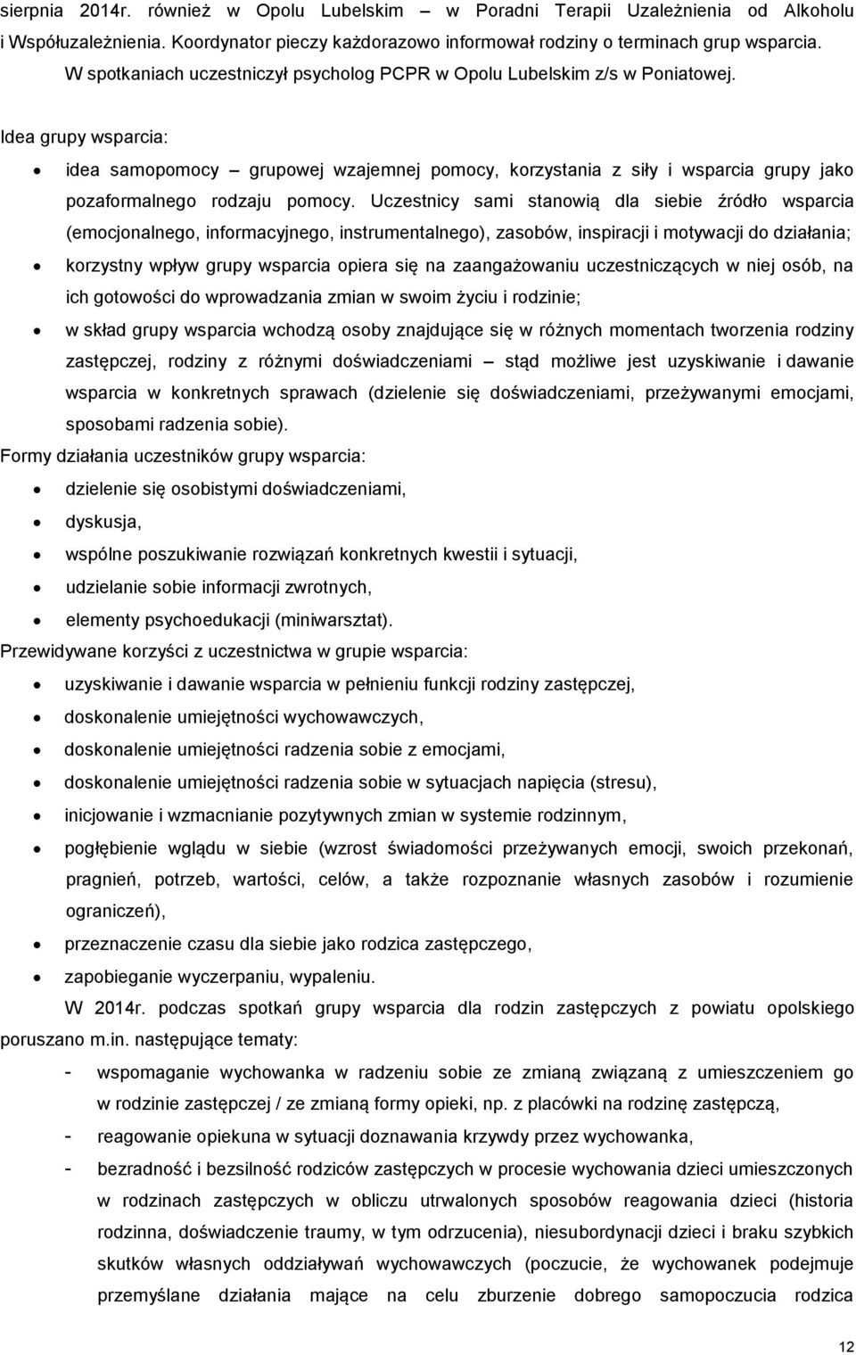 Idea grupy wsparcia: idea samopomocy grupowej wzajemnej pomocy, korzystania z siły i wsparcia grupy jako pozaformalnego rodzaju pomocy.
