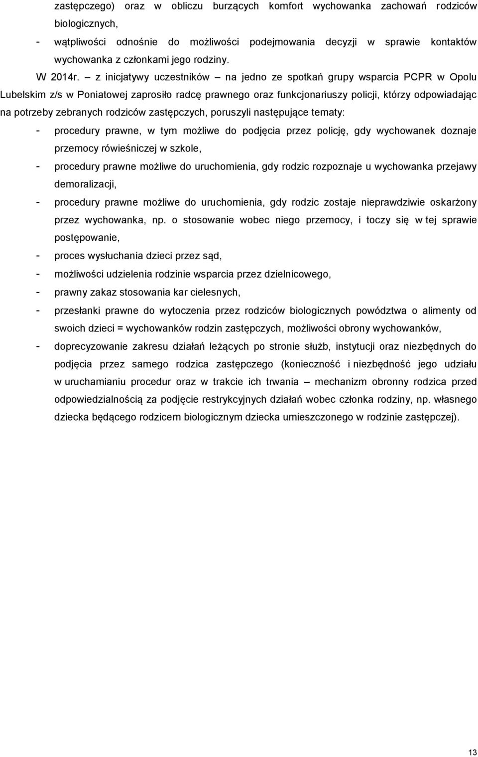z inicjatywy uczestników na jedno ze spotkań grupy wsparcia PCPR w Opolu Lubelskim z/s w Poniatowej zaprosiło radcę prawnego oraz funkcjonariuszy policji, którzy odpowiadając na potrzeby zebranych
