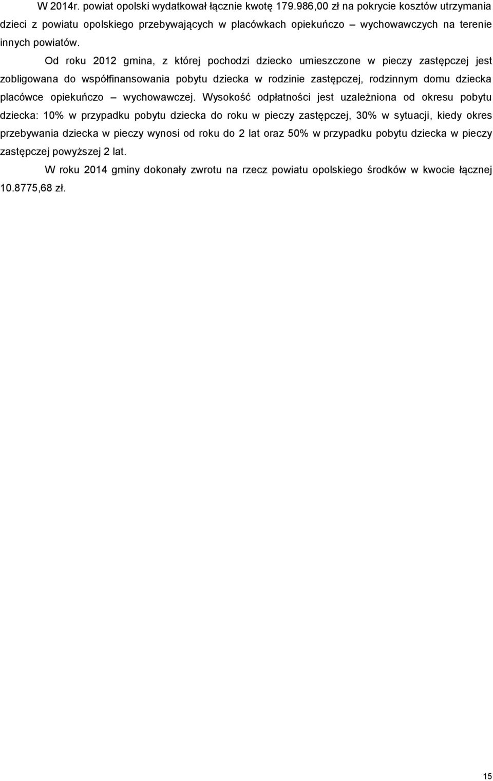 Od roku 2012 gmina, z której pochodzi dziecko umieszczone w pieczy zastępczej jest zobligowana do współfinansowania pobytu dziecka w rodzinie zastępczej, rodzinnym domu dziecka placówce opiekuńczo