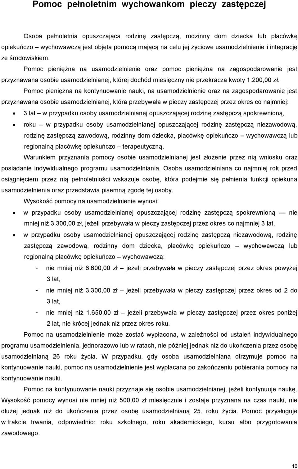 Pomoc pieniężna na usamodzielnienie oraz pomoc pieniężna na zagospodarowanie jest przyznawana osobie usamodzielnianej, której dochód miesięczny nie przekracza kwoty 1.200,00 zł.