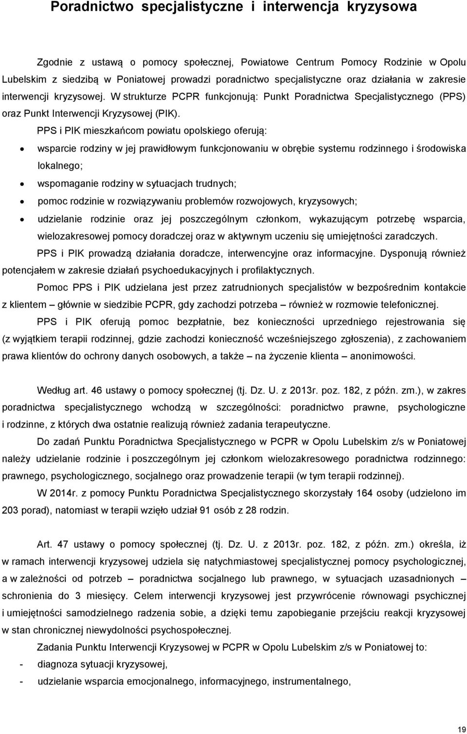 PPS i PIK mieszkańcom powiatu opolskiego oferują: wsparcie rodziny w jej prawidłowym funkcjonowaniu w obrębie systemu rodzinnego i środowiska lokalnego; wspomaganie rodziny w sytuacjach trudnych;