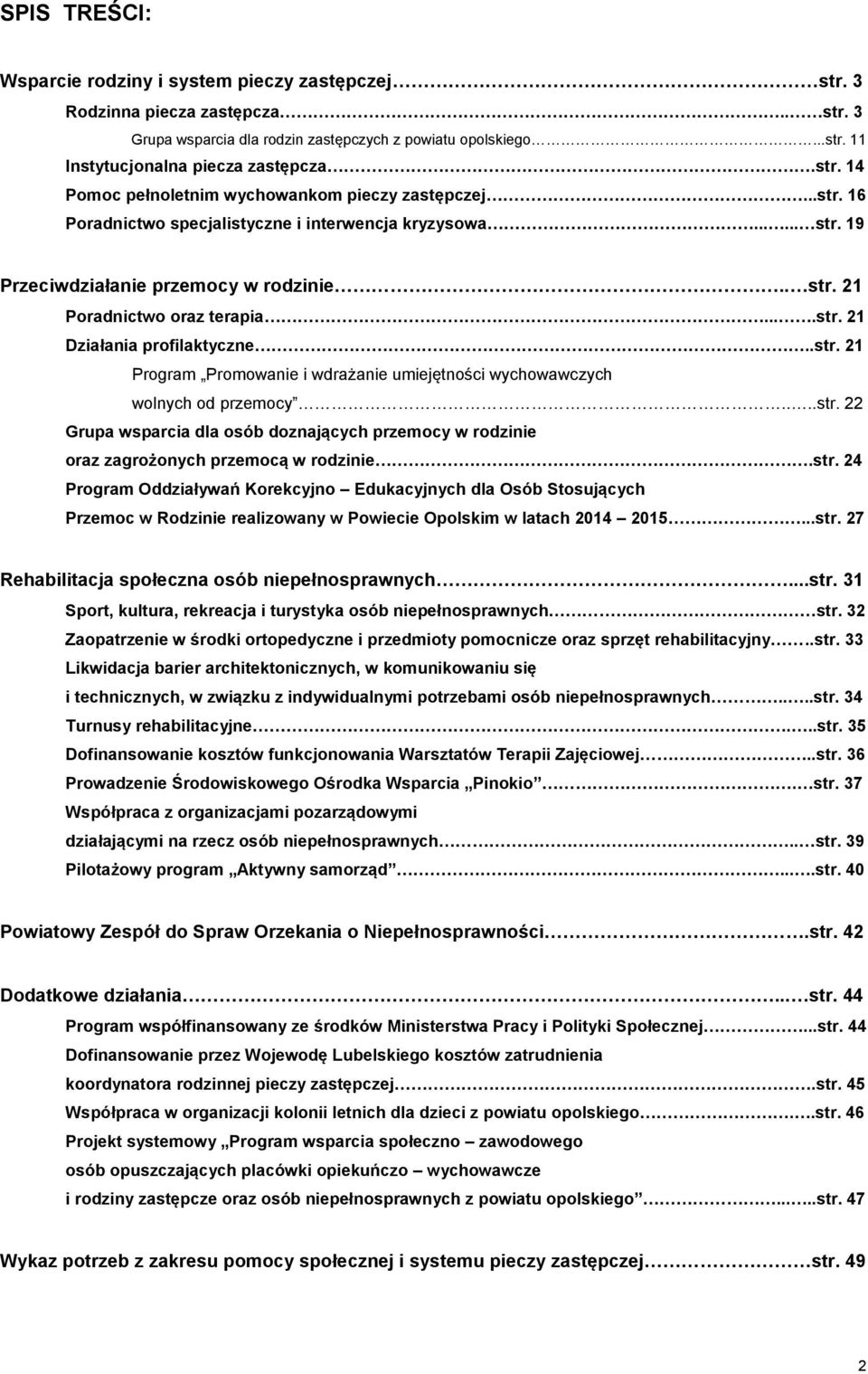 ...str. 21 Działania profilaktyczne..str. 21 Program Promowanie i wdrażanie umiejętności wychowawczych wolnych od przemocy....str. 22 Grupa wsparcia dla osób doznających przemocy w rodzinie oraz zagrożonych przemocą w rodzinie.