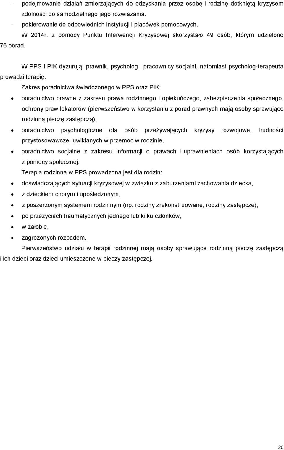 W PPS i PIK dyżurują: prawnik, psycholog i pracownicy socjalni, natomiast psycholog-terapeuta prowadzi terapię.