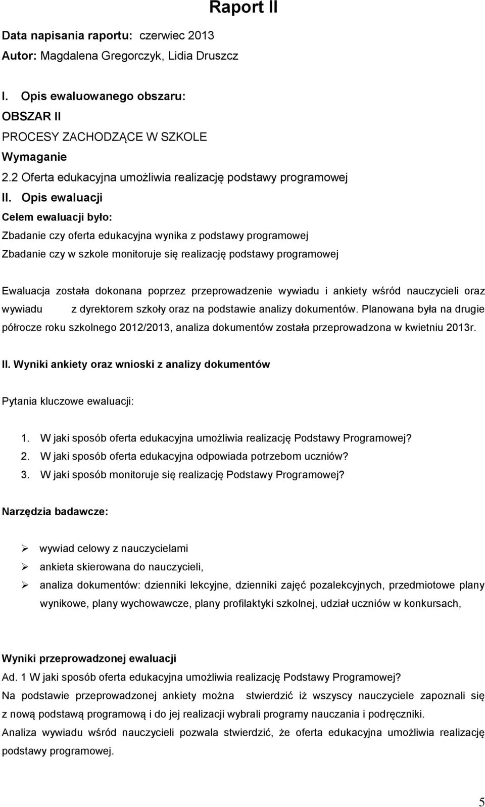 Opis ewaluacji Celem ewaluacji było: Zbadanie czy oferta edukacyjna wynika z podstawy programowej Zbadanie czy w szkole monitoruje się realizację podstawy programowej Ewaluacja została dokonana