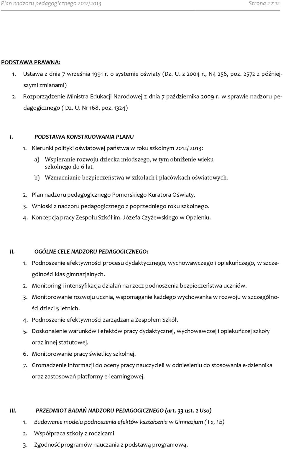 Kierunki polityki oświatowej państwa w roku szkolnym 2012/ 2013: a) Wspieranie rozwoju dziecka młodszego, w tym obniżenie wieku szkolnego do 6 lat.