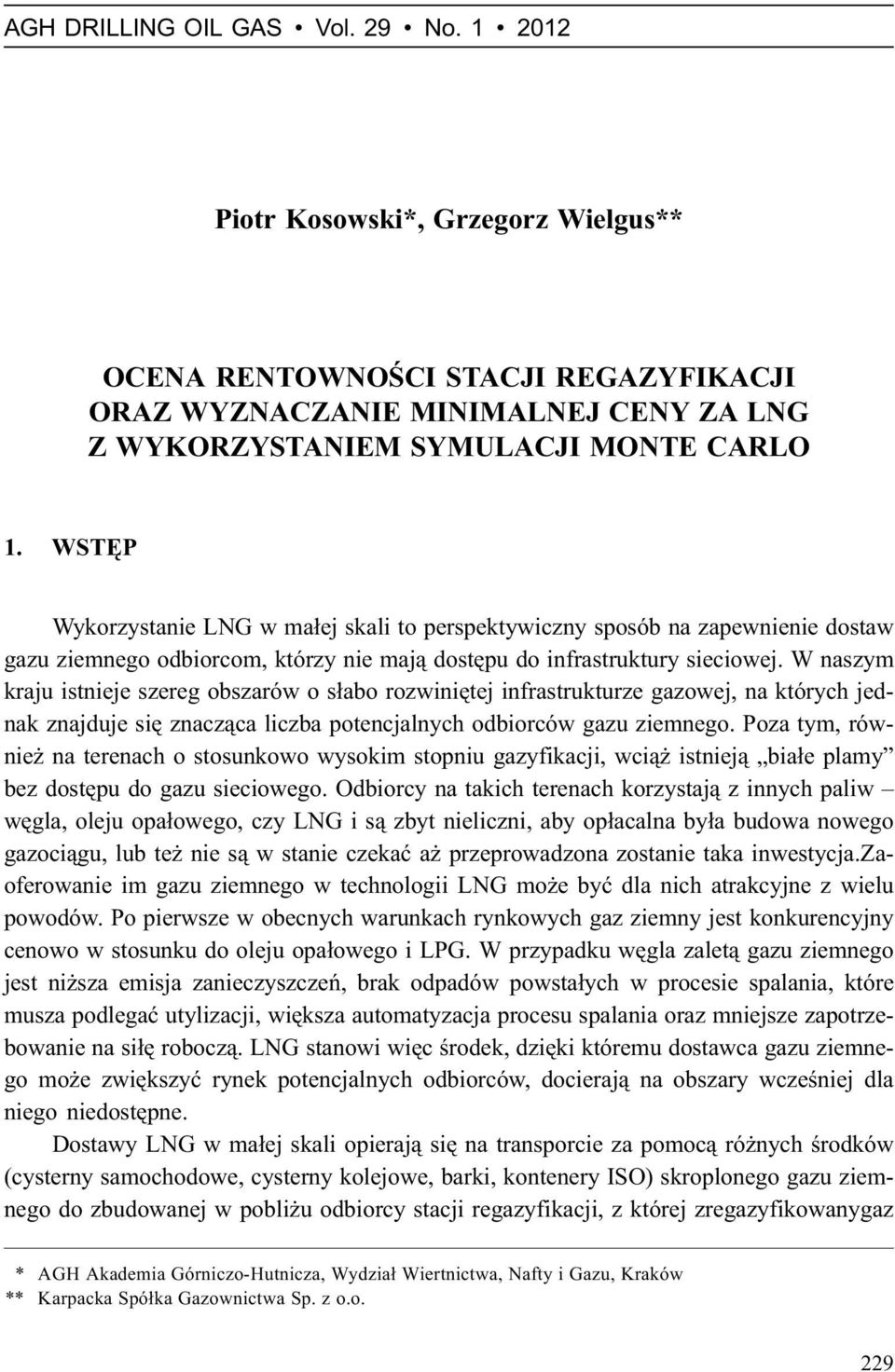 W naszym kraju istnieje szereg obszarów o s³abo rozwiniêtej infrastrukturze gazowej, na których jednak znajduje siê znacz¹ca liczba potencjalnych odbiorców gazu ziemnego.