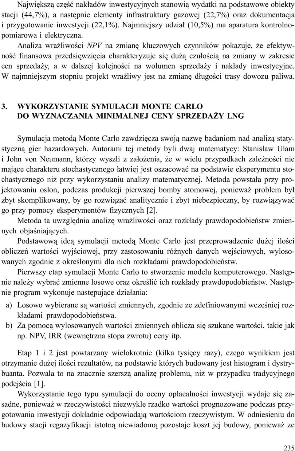 Analiza wra liwoœci NPV na zmianê kluczowych czynników pokazuje, e efektywnoœæ finansowa przedsiêwziêcia charakteryzuje siê du ¹ czu³oœci¹ na zmiany w zakresie cen sprzeda y, a w dalszej kolejnoœci