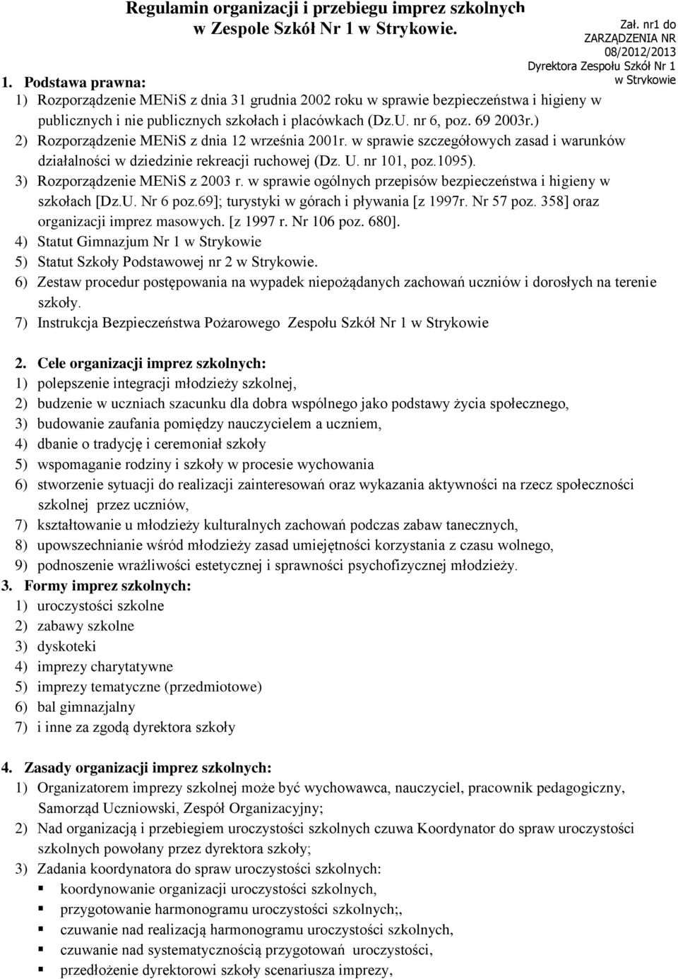 w Strykowie z dnia 29.11.2013r. 1. Podstawa prawna: 1) Rozporządzenie MENiS z dnia 31 grudnia 2002 roku w sprawie bezpieczeństwa i higieny w publicznych i nie publicznych szkołach i placówkach (Dz.U.