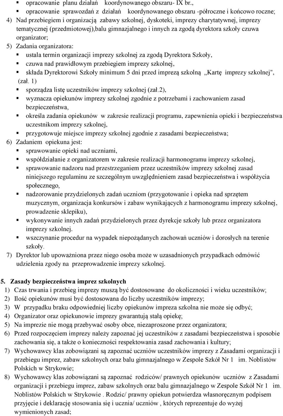 (przedmiotowej),balu gimnazjalnego i innych za zgodą dyrektora szkoły czuwa organizator; 5) Zadania organizatora: ustala termin organizacji imprezy szkolnej za zgodą Dyrektora Szkoły, czuwa nad
