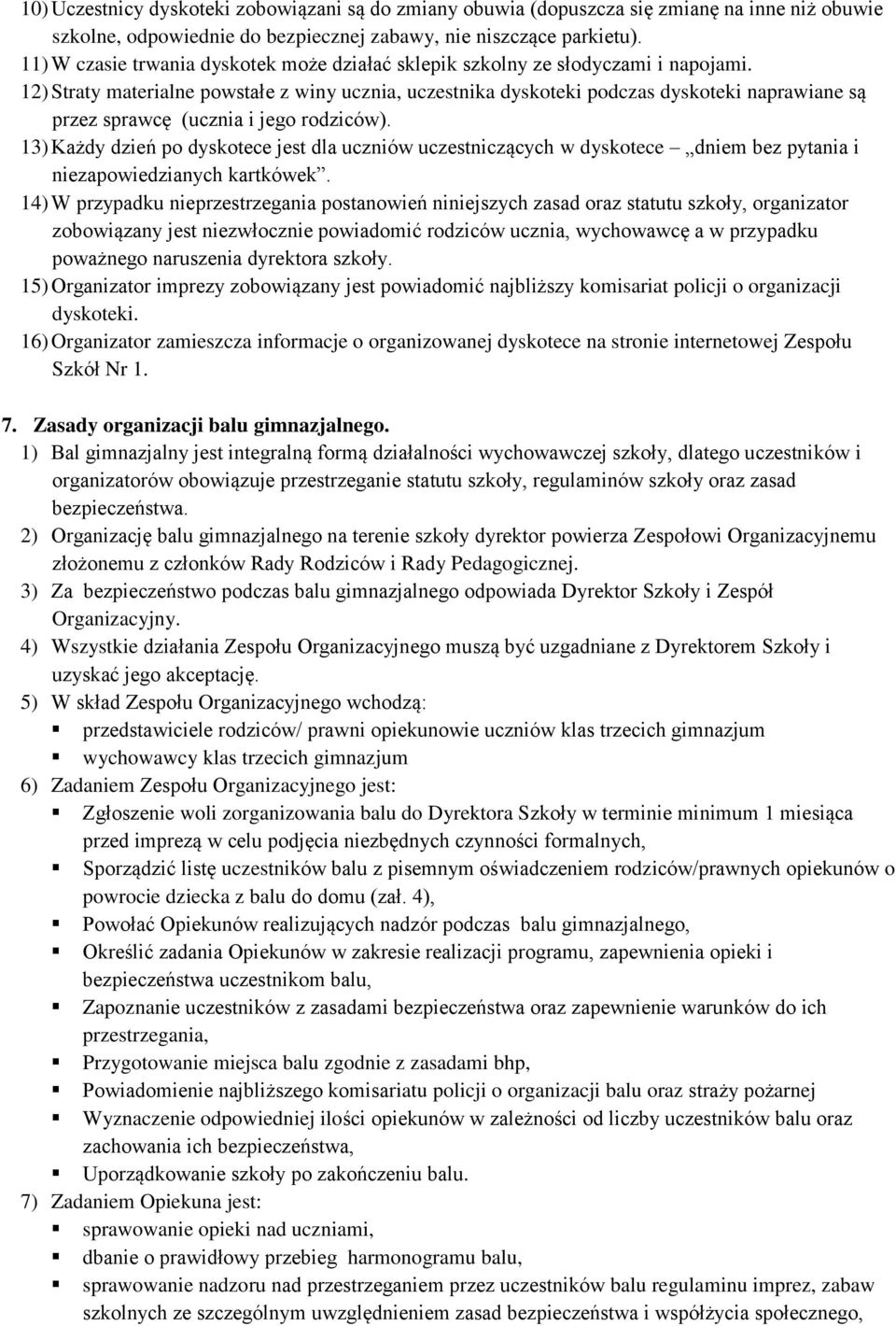 12) Straty materialne powstałe z winy ucznia, uczestnika dyskoteki podczas dyskoteki naprawiane są przez sprawcę (ucznia i jego rodziców).