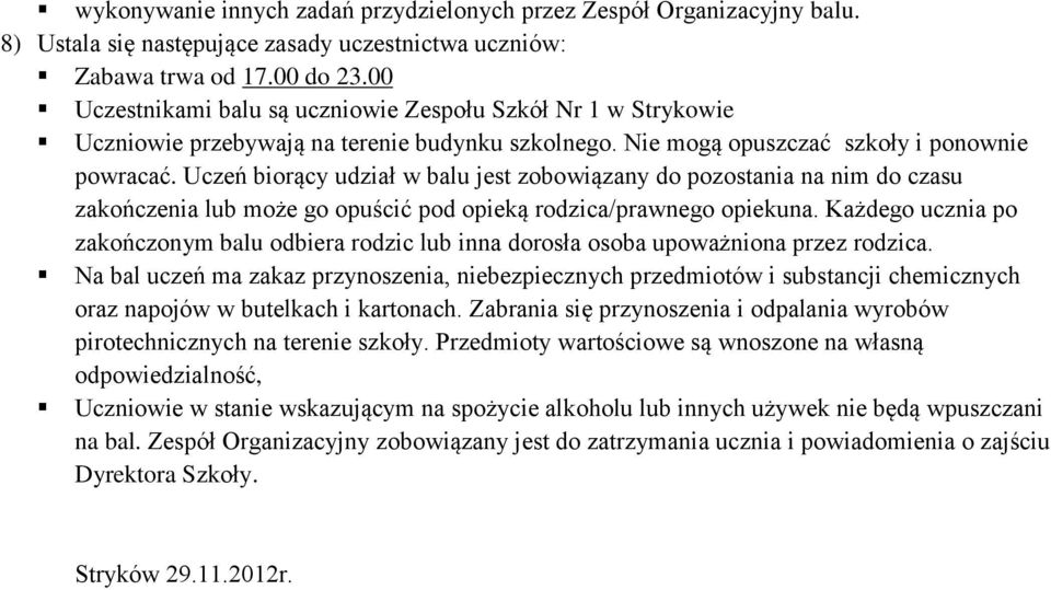 Uczeń biorący udział w balu jest zobowiązany do pozostania na nim do czasu zakończenia lub może go opuścić pod opieką rodzica/prawnego opiekuna.
