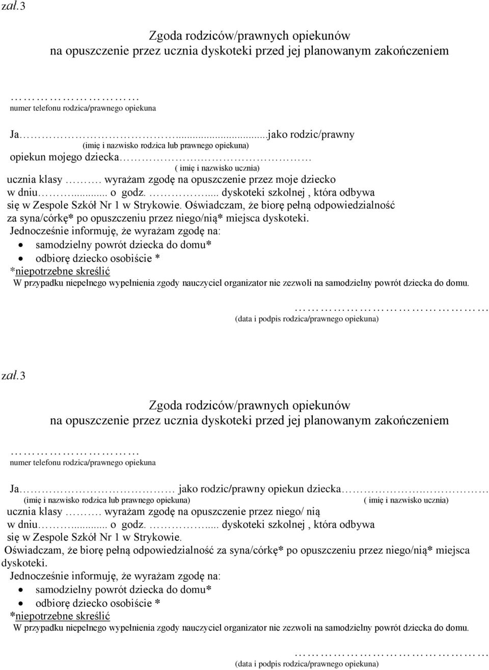 ... dyskoteki szkolnej, która odbywa się w Zespole Szkół Nr 1 w Strykowie. Oświadczam, że biorę pełną odpowiedzialność za syna/córkę* po opuszczeniu przez niego/nią* miejsca dyskoteki.