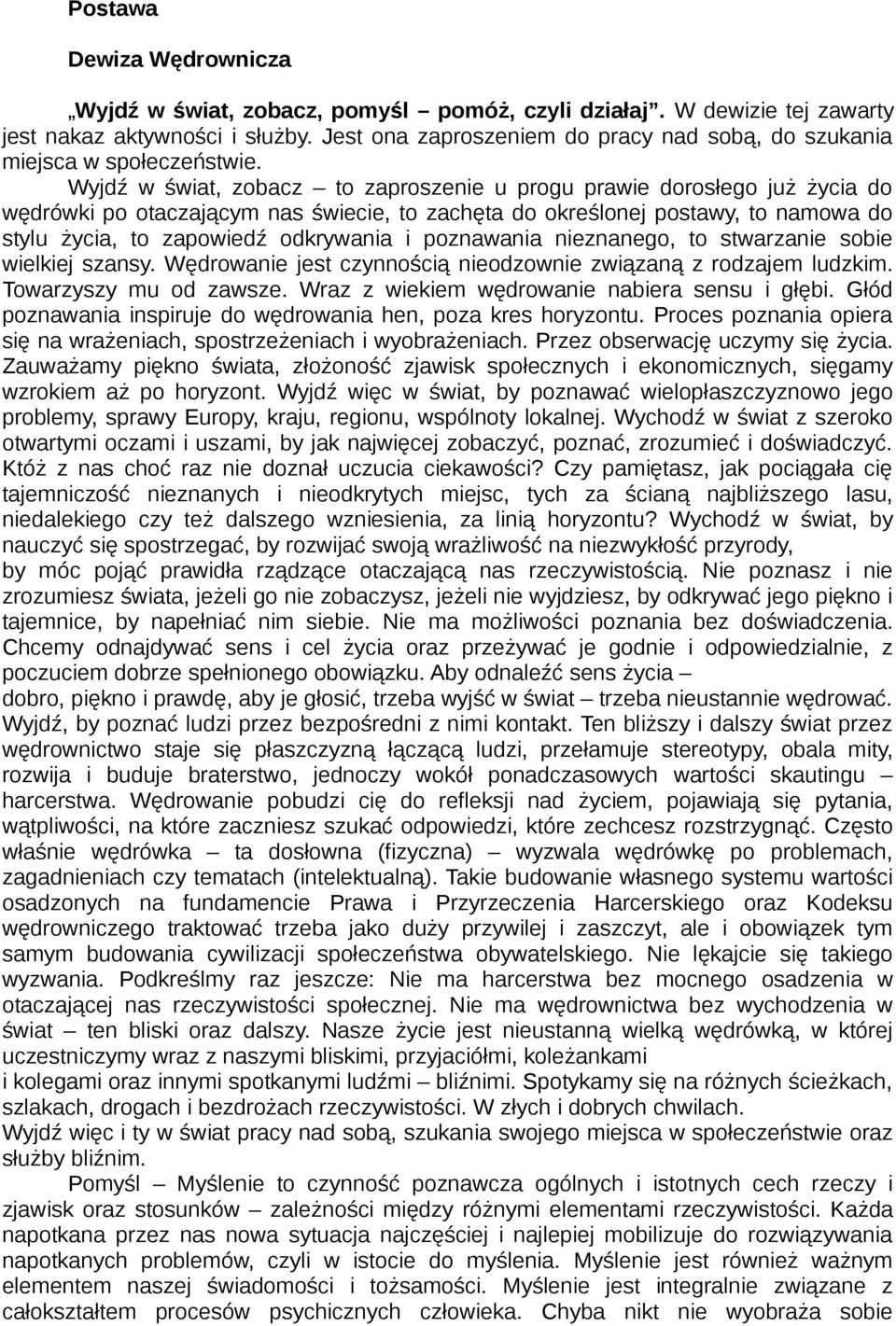 Wyjdź w świat, zobacz to zaproszenie u progu prawie dorosłego już życia do wędrówki po otaczającym nas świecie, to zachęta do określonej postawy, to namowa do stylu życia, to zapowiedź odkrywania i