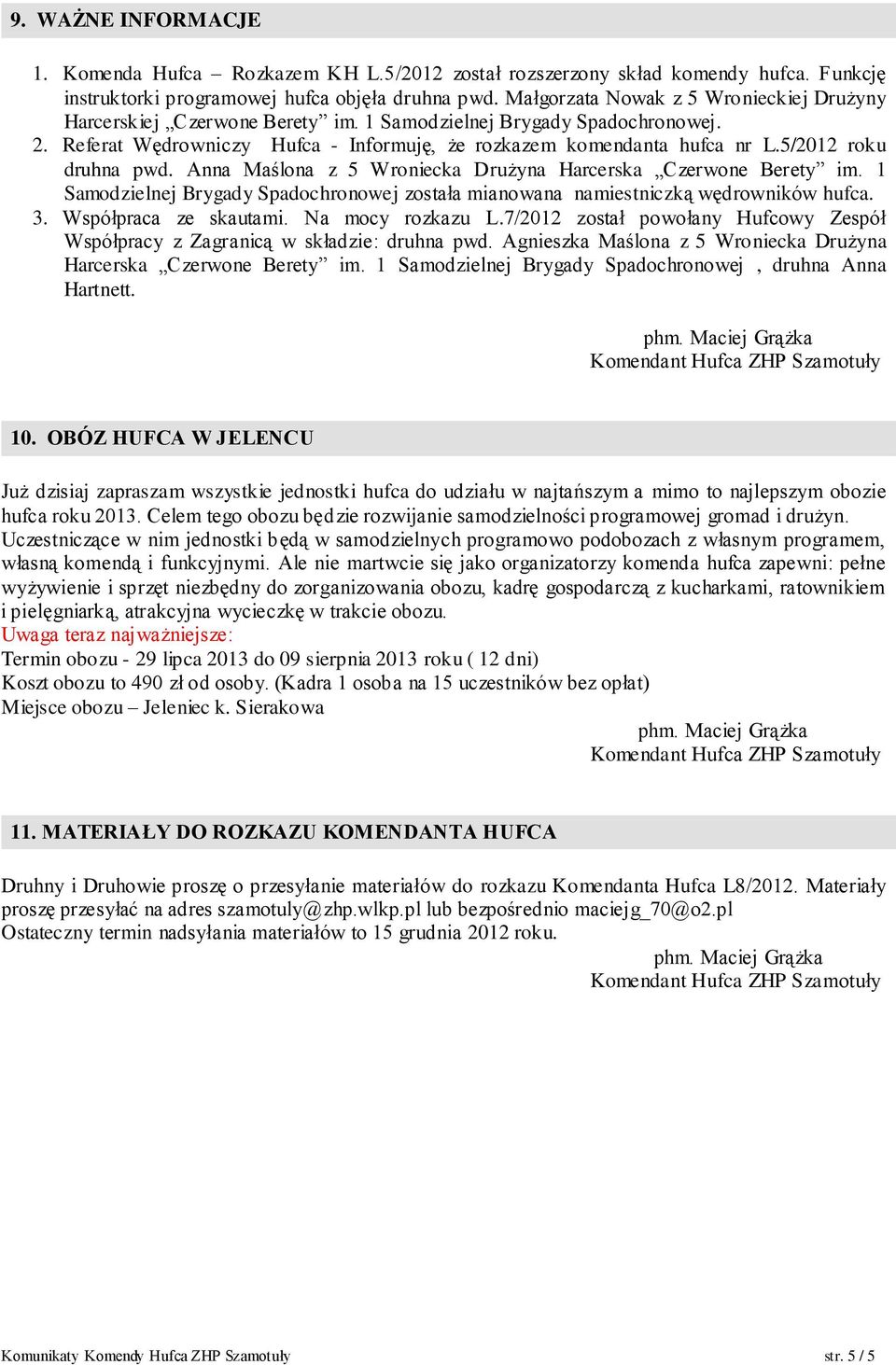 5/2012 roku druhna pwd. Anna Maślona z 5 Wroniecka Drużyna Harcerska Czerwone Berety im. 1 Samodzielnej Brygady Spadochronowej została mianowana namiestniczką wędrowników hufca. 3.