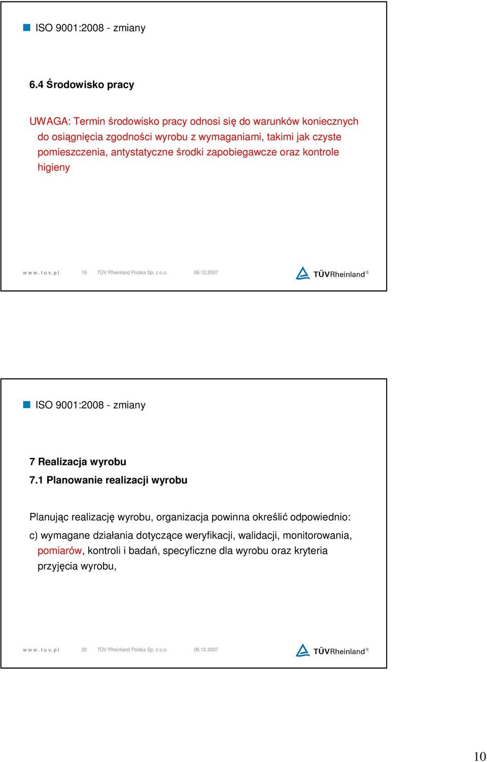 1 Planowanie realizacji wyrobu Planując realizację wyrobu, organizacja powinna określić odpowiednio: c) wymagane działania