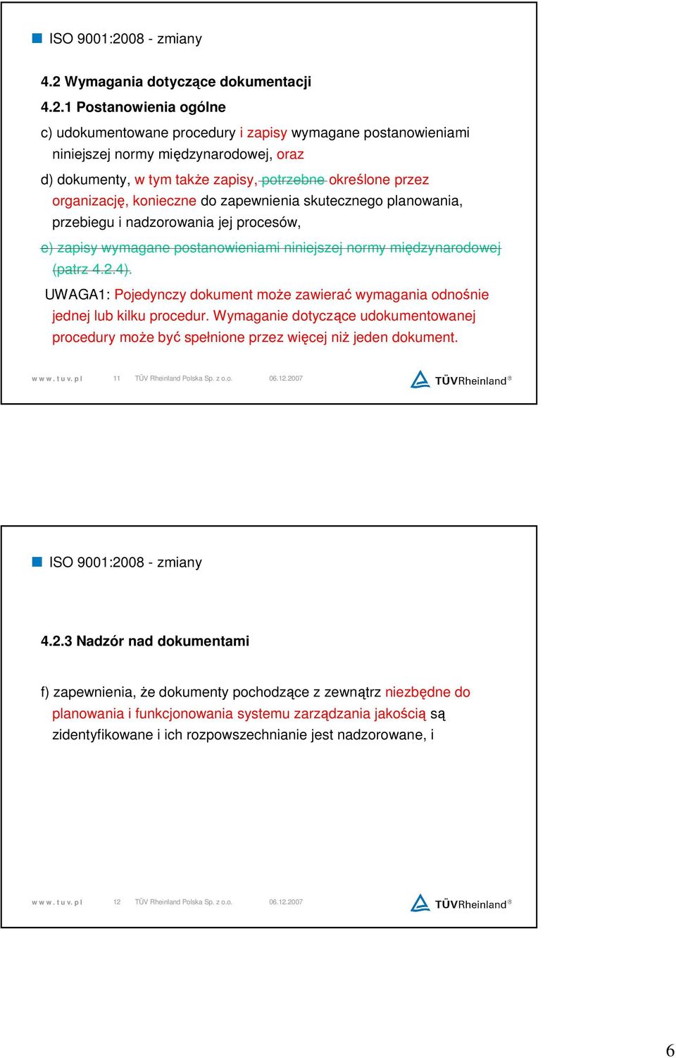 (patrz 4.2.4). UWAGA1: Pojedynczy dokument moŝe zawierać wymagania odnośnie jednej lub kilku procedur. Wymaganie dotyczące udokumentowanej procedury moŝe być spełnione przez więcej niŝ jeden dokument.