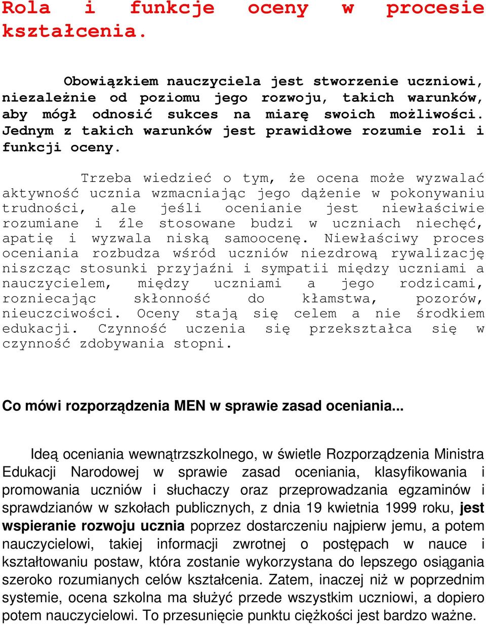 Trzeba wiedzieć o tym, że ocena może wyzwalać aktywność ucznia wzmacniając jego dążenie w pokonywaniu trudności, ale jeśli ocenianie jest niewłaściwie rozumiane i źle stosowane budzi w uczniach