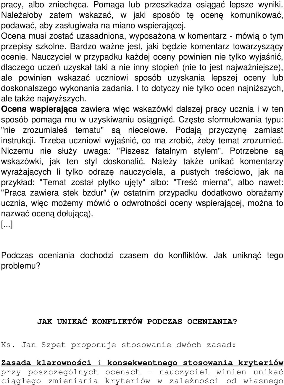 Nauczyciel w przypadku każdej oceny powinien nie tylko wyjaśnić, dlaczego uczeń uzyskał taki a nie inny stopień (nie to jest najważniejsze), ale powinien wskazać uczniowi sposób uzyskania lepszej