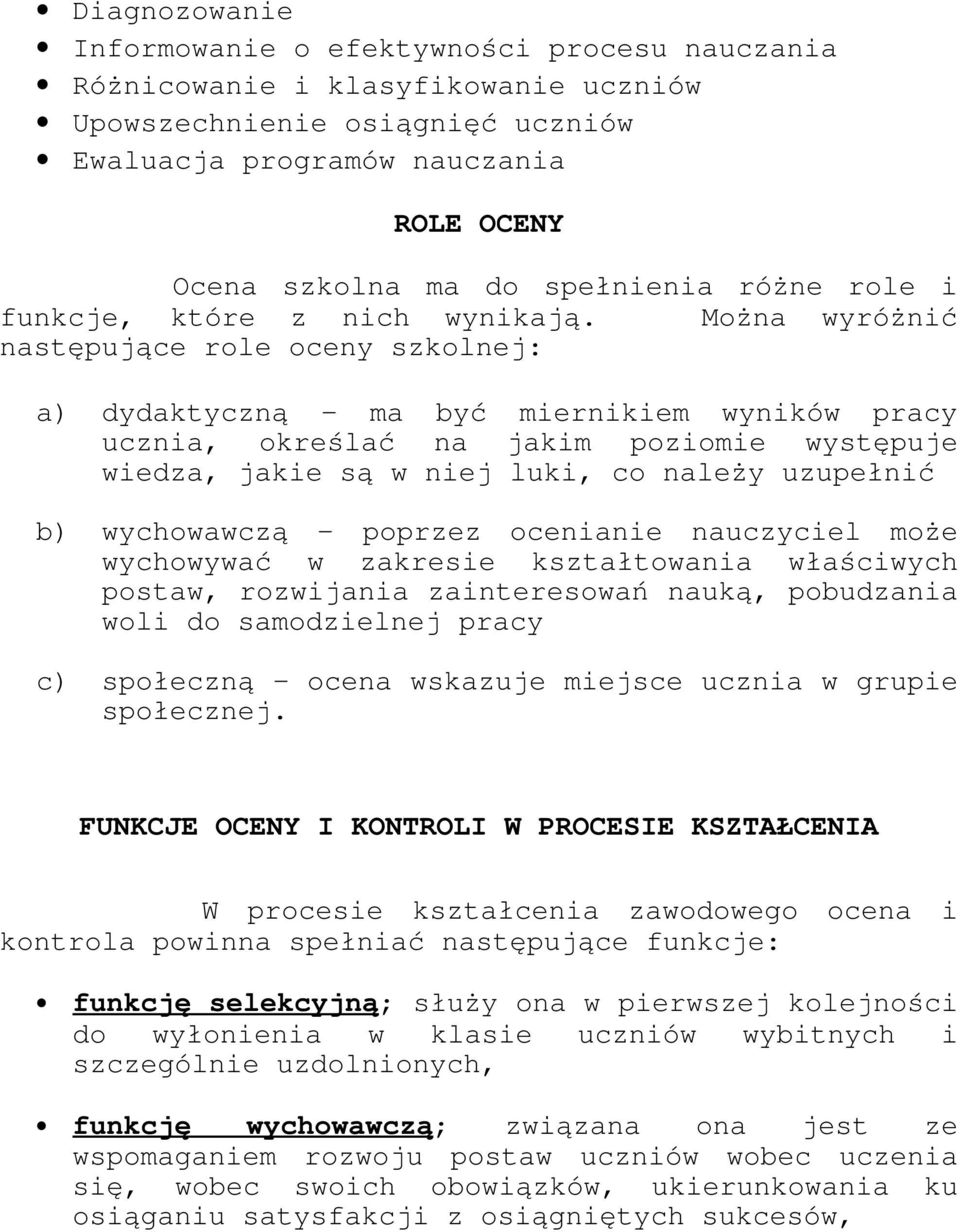 Można wyróżnić następujące role oceny szkolnej: a) dydaktyczną ma być miernikiem wyników pracy ucznia, określać na jakim poziomie występuje wiedza, jakie są w niej luki, co należy uzupełnić b)