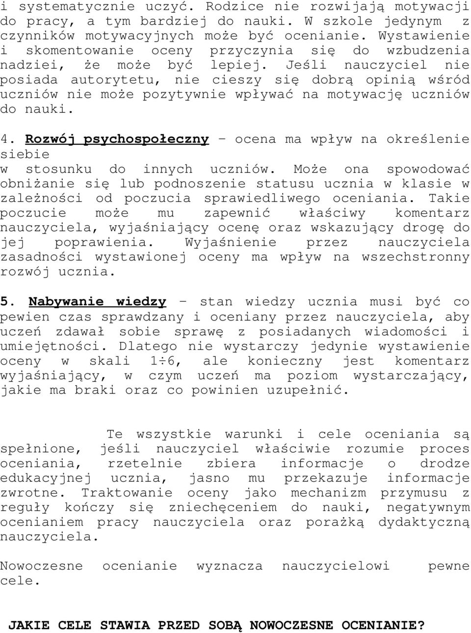 Jeśli nauczyciel nie posiada autorytetu, nie cieszy się dobrą opinią wśród uczniów nie może pozytywnie wpływać na motywację uczniów do nauki. 4.