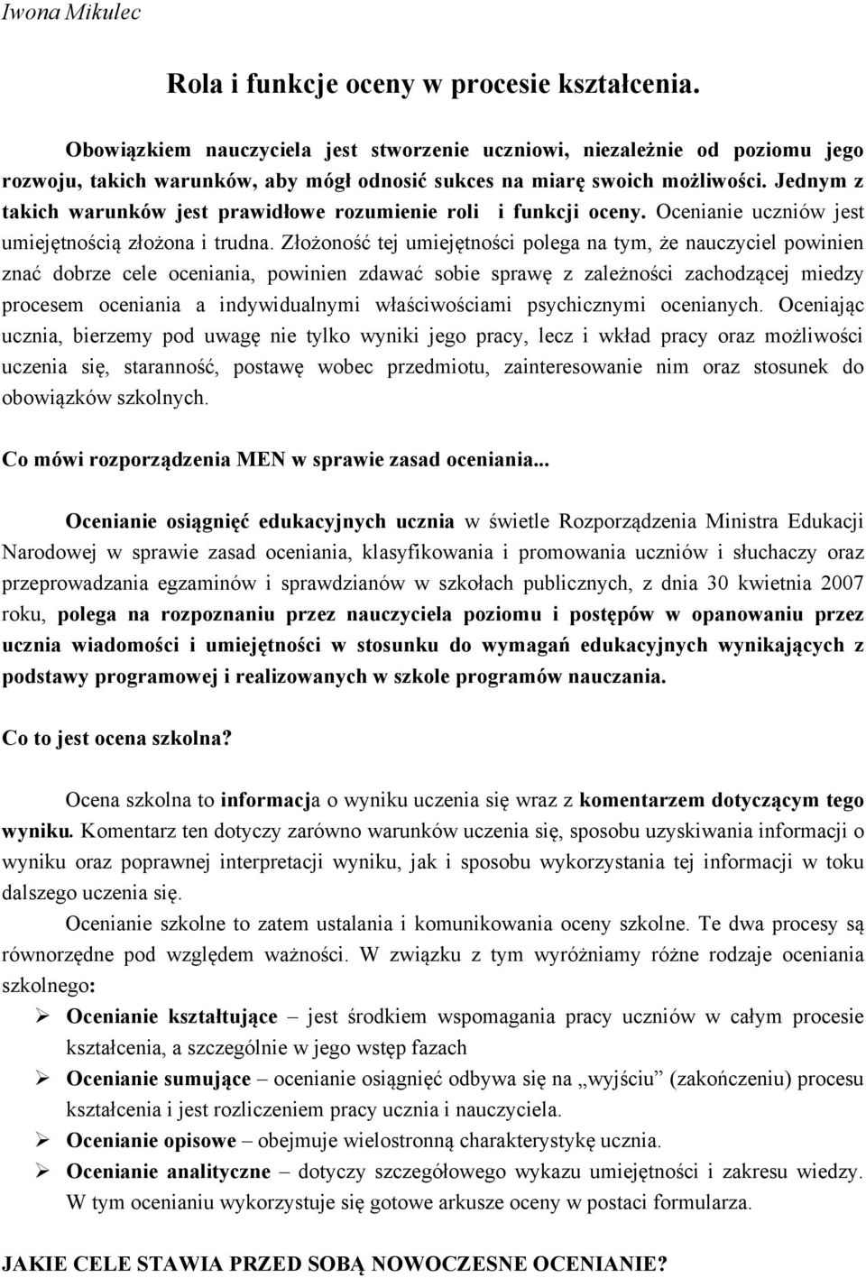 Jednym z takich warunków jest prawidłowe rozumienie roli i funkcji oceny. Ocenianie uczniów jest umiejętnością złożona i trudna.