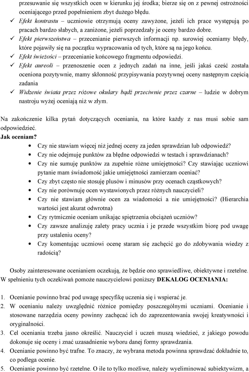 Efekt pierwszeństwa przecenianie pierwszych informacji np. surowiej oceniamy błędy, które pojawiły się na początku wypracowania od tych, które są na jego końcu.