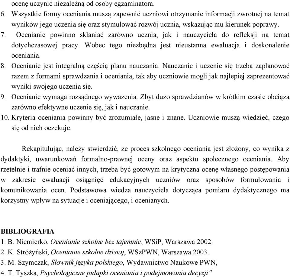 Ocenianie powinno skłaniać zarówno ucznia, jak i nauczyciela do refleksji na temat dotychczasowej pracy. Wobec tego niezbędna jest nieustanna ewaluacja i doskonalenie oceniania. 8.
