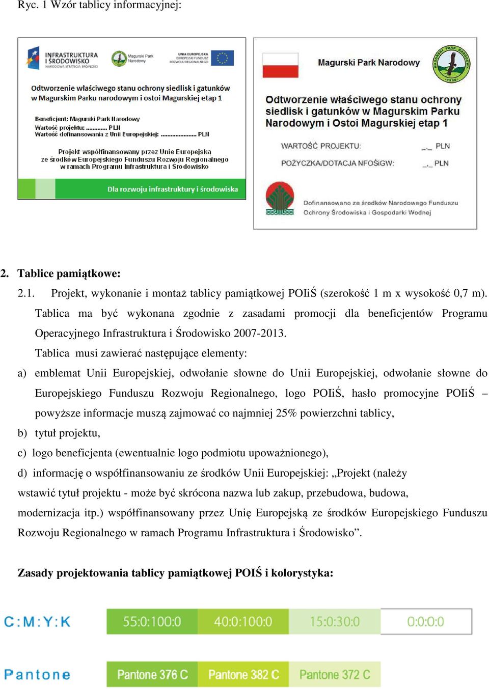 Tablica musi zawierać następujące elementy: a) emblemat Unii Europejskiej, odwołanie słowne do Unii Europejskiej, odwołanie słowne do Europejskiego Funduszu Rozwoju Regionalnego, logo POIiŚ, hasło