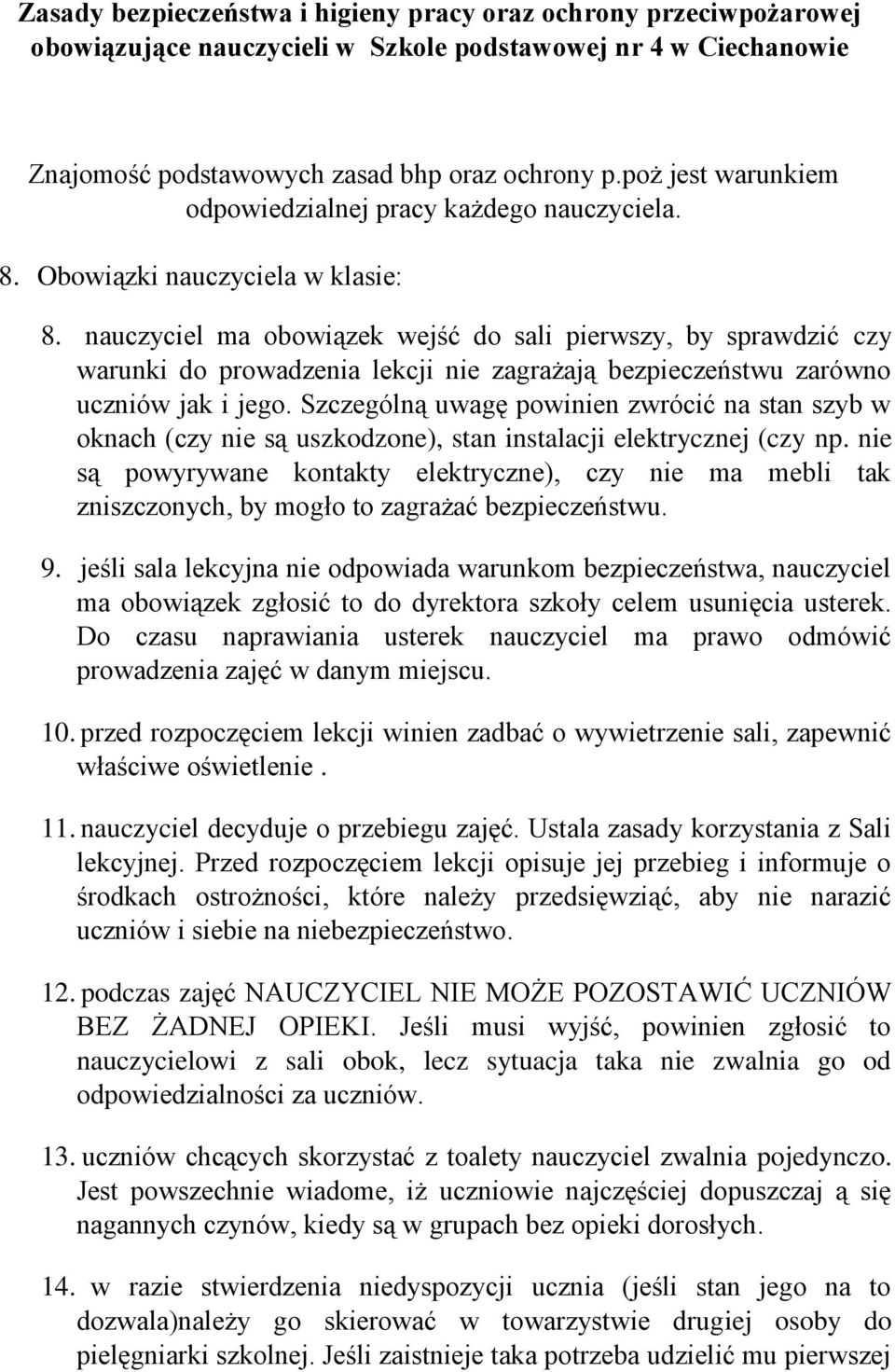 nauczyciel ma obowiązek wejść do sali pierwszy, by sprawdzić czy warunki do prowadzenia lekcji nie zagrażają bezpieczeństwu zarówno uczniów jak i jego.