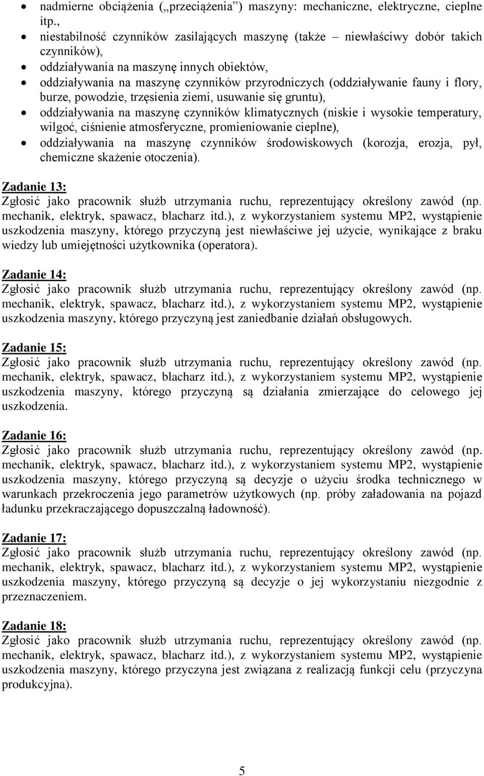 fauny i flory, burze, powodzie, trzęsienia ziemi, usuwanie się gruntu), oddziaływania na maszynę czynników klimatycznych (niskie i wysokie temperatury, wilgoć, ciśnienie atmosferyczne, promieniowanie