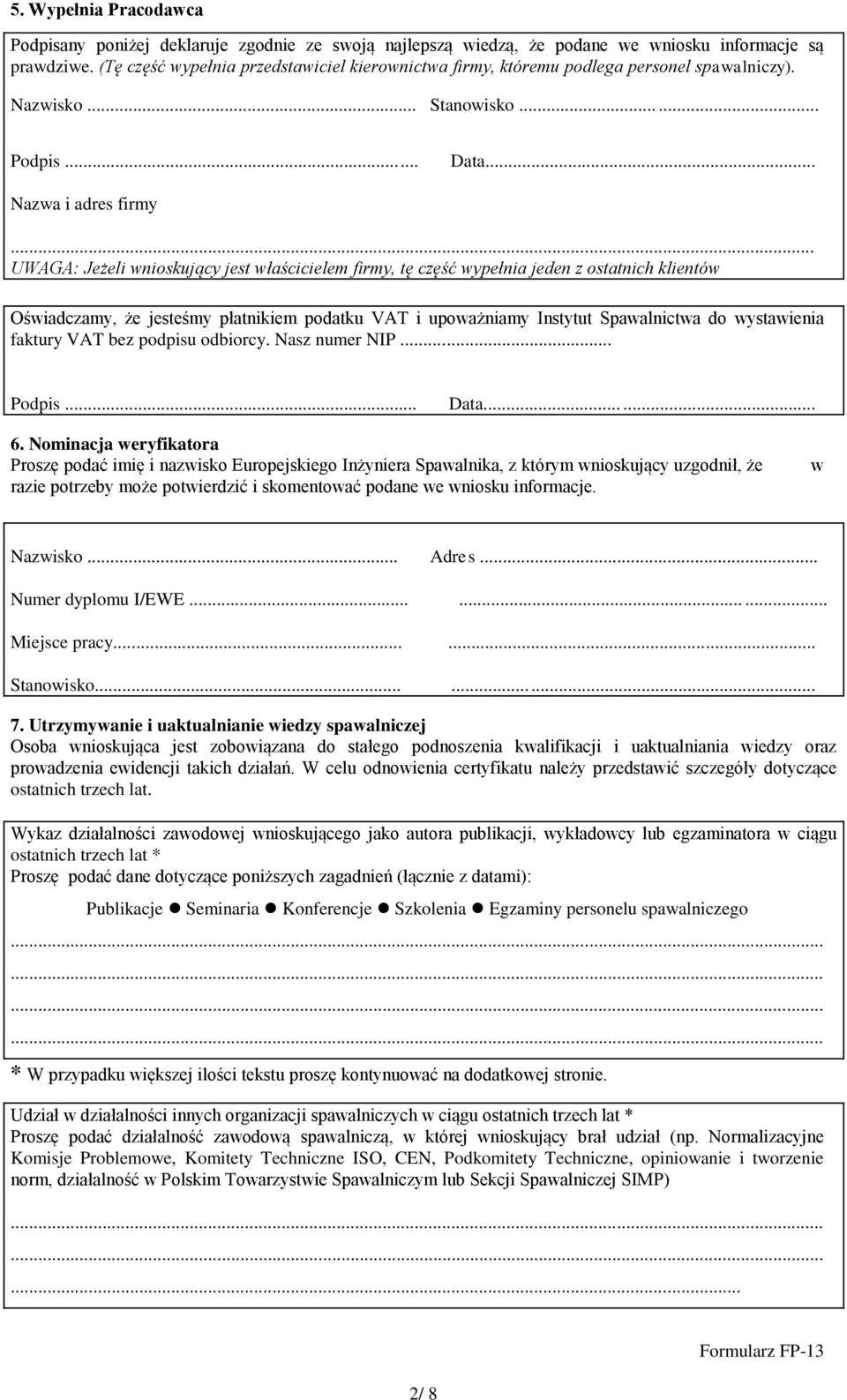 .. UWAGA: Jeżeli wnioskujący jest właścicielem firmy, tę część wypełnia jeden z ostatnich klientów Oświadczamy, że jesteśmy płatnikiem podatku VAT i upoważniamy Instytut Spawalnictwa do wystawienia