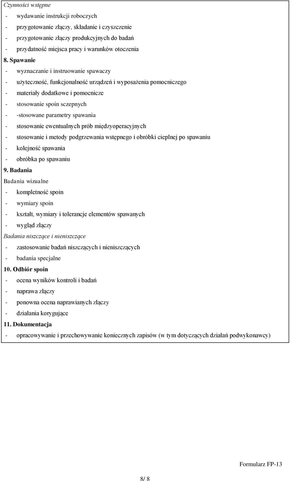 spawania - stosowanie ewentualnych prób międzyoperacyjnych - stosowanie i metody podgrzewania wstępnego i obróbki cieplnej po spawaniu - kolejność spawania - obróbka po spawaniu 9.