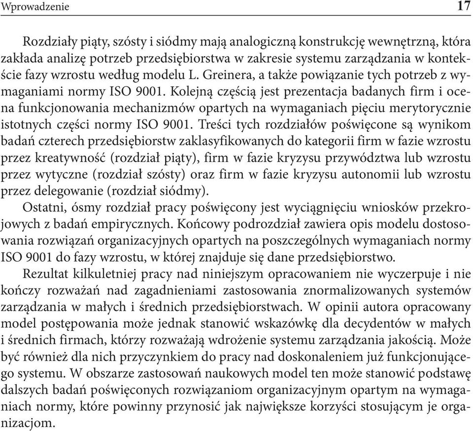 Kolejną częścią jest prezentacja badanych firm i ocena funkcjonowania mechanizmów opartych na wymaganiach pięciu merytorycznie istotnych części normy ISO 9001.