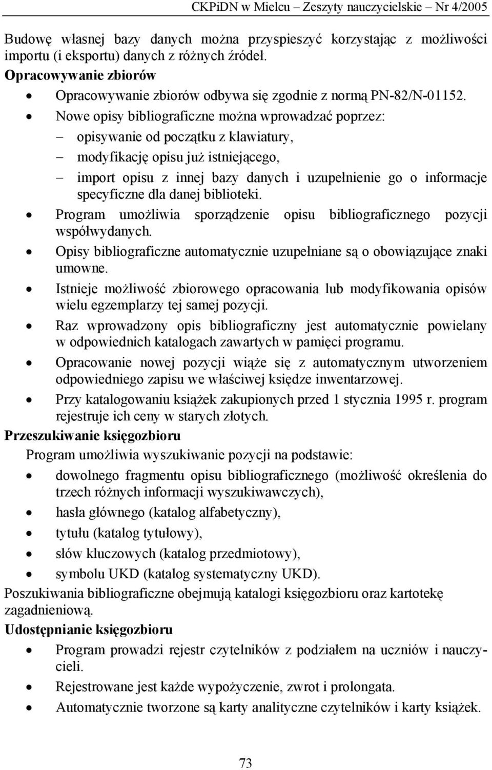 Nowe opisy bibliograficzne można wprowadzać poprzez: opisywanie od początku z klawiatury, modyfikację opisu już istniejącego, import opisu z innej bazy danych i uzupełnienie go o informacje