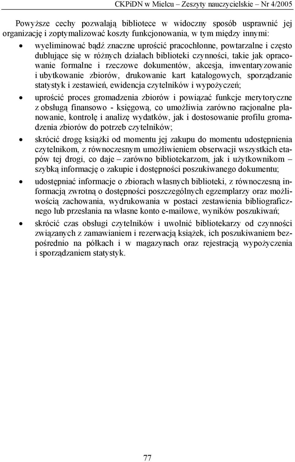 inwentaryzowanie i ubytkowanie zbiorów, drukowanie kart katalogowych, sporządzanie statystyk i zestawień, ewidencja czytelników i wypożyczeń; uprościć proces gromadzenia zbiorów i powiązać funkcje