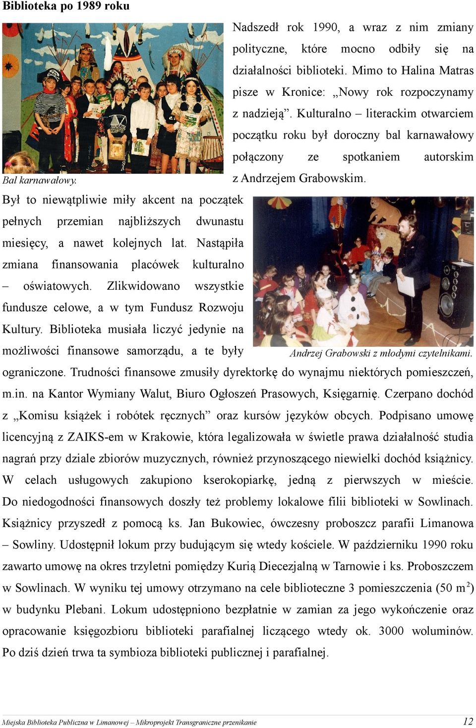 Był to niewątpliwie miły akcent na początek pełnych przemian najbliższych dwunastu miesięcy, a nawet kolejnych lat. Nastąpiła zmiana finansowania oświatowych.