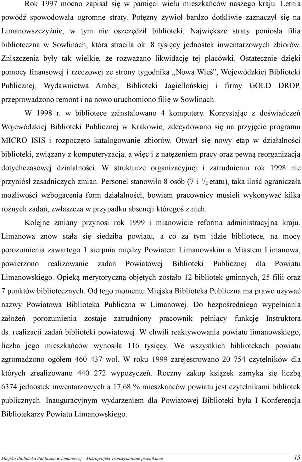 8 tysięcy jednostek inwentarzowych zbiorów. Zniszczenia były tak wielkie, że rozważano likwidację tej placówki.