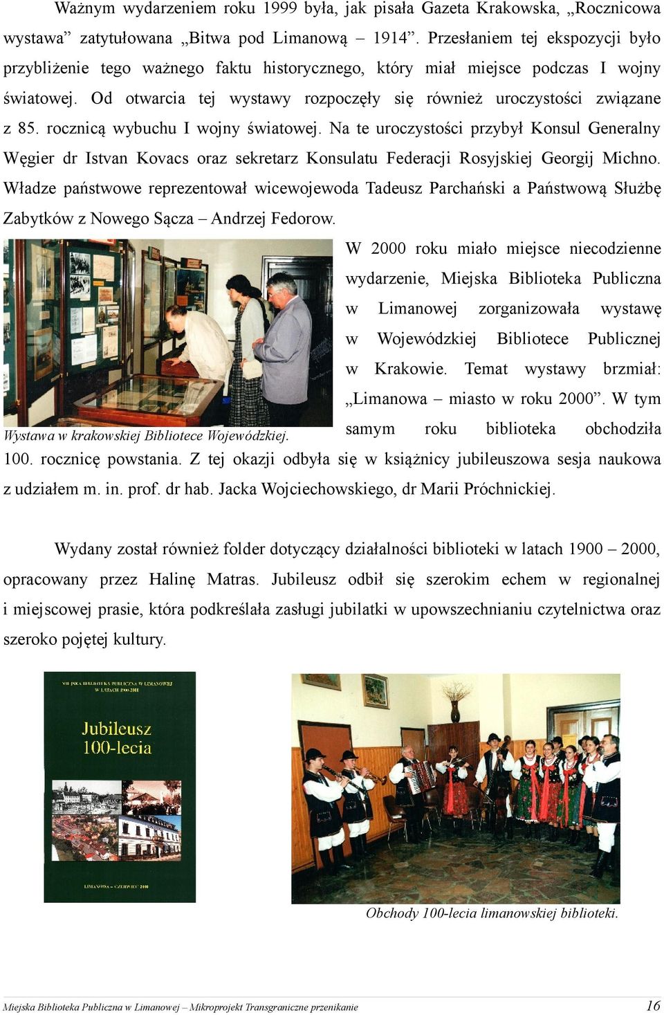 rocznicą wybuchu I wojny światowej. Na te uroczystości przybył Konsul Generalny Węgier dr Istvan Kovacs oraz sekretarz Konsulatu Federacji Rosyjskiej Georgij Michno.